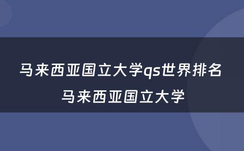 马来西亚国立大学qs世界排名 马来西亚国立大学