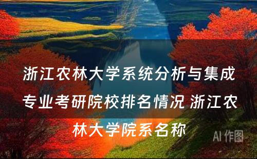 浙江农林大学系统分析与集成专业考研院校排名情况 浙江农林大学院系名称
