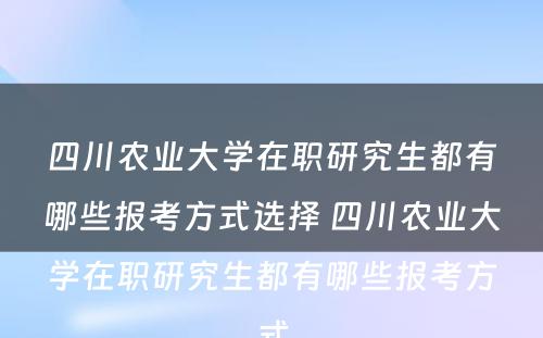 四川农业大学在职研究生都有哪些报考方式选择 四川农业大学在职研究生都有哪些报考方式