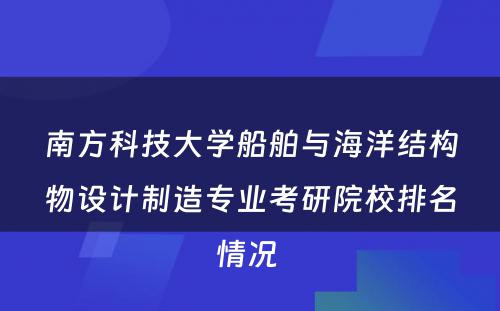 南方科技大学船舶与海洋结构物设计制造专业考研院校排名情况 