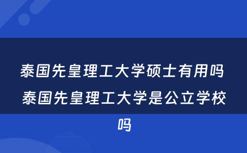 泰国先皇理工大学硕士有用吗 泰国先皇理工大学是公立学校吗