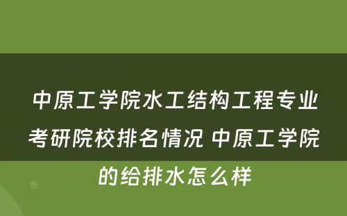 中原工学院水工结构工程专业考研院校排名情况 中原工学院的给排水怎么样