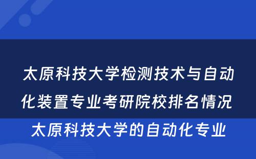 太原科技大学检测技术与自动化装置专业考研院校排名情况 太原科技大学的自动化专业