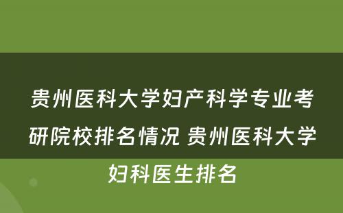 贵州医科大学妇产科学专业考研院校排名情况 贵州医科大学妇科医生排名