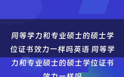 同等学力和专业硕士的硕士学位证书效力一样吗英语 同等学力和专业硕士的硕士学位证书效力一样吗