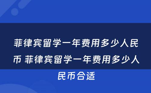 菲律宾留学一年费用多少人民币 菲律宾留学一年费用多少人民币合适