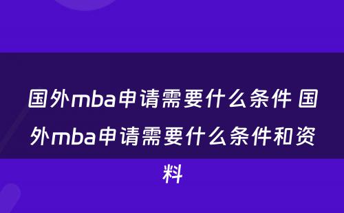 国外mba申请需要什么条件 国外mba申请需要什么条件和资料