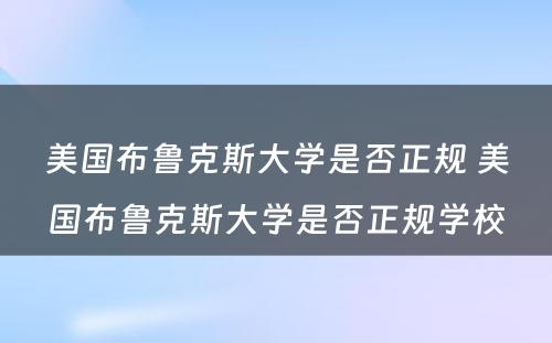 美国布鲁克斯大学是否正规 美国布鲁克斯大学是否正规学校