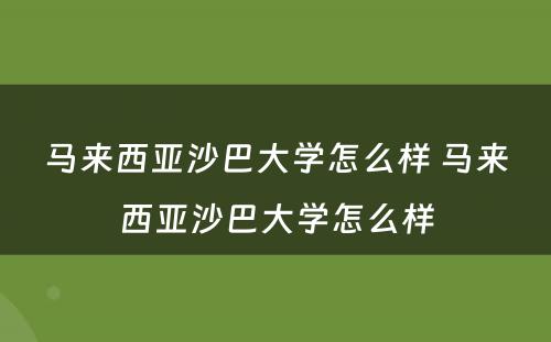 马来西亚沙巴大学怎么样 马来西亚沙巴大学怎么样