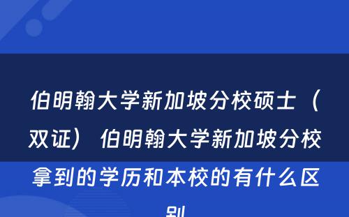 伯明翰大学新加坡分校硕士（双证） 伯明翰大学新加坡分校拿到的学历和本校的有什么区别