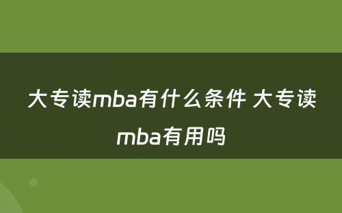 大专读mba有什么条件 大专读mba有用吗