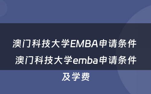 澳门科技大学EMBA申请条件 澳门科技大学emba申请条件及学费