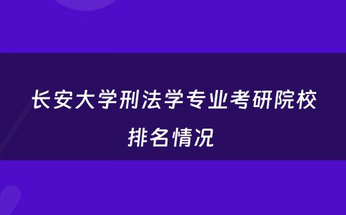 长安大学刑法学专业考研院校排名情况 