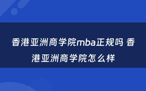 香港亚洲商学院mba正规吗 香港亚洲商学院怎么样