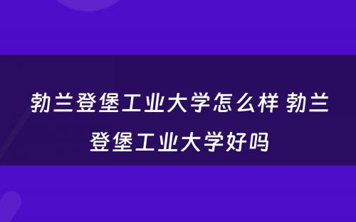 勃兰登堡工业大学怎么样 勃兰登堡工业大学好吗