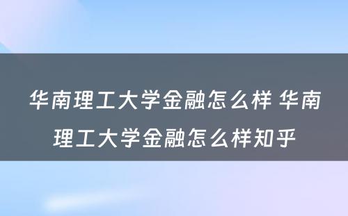 华南理工大学金融怎么样 华南理工大学金融怎么样知乎