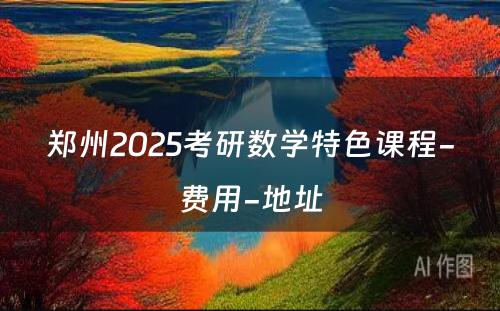 郑州2025考研数学特色课程-费用-地址