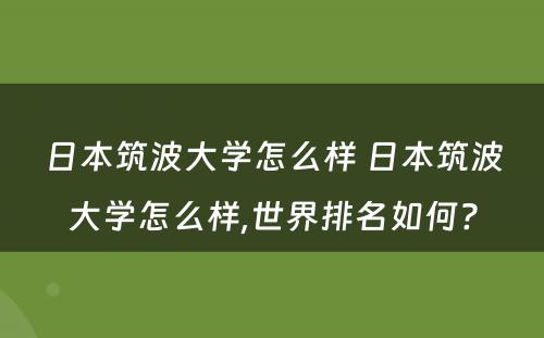 日本筑波大学怎么样 日本筑波大学怎么样,世界排名如何?