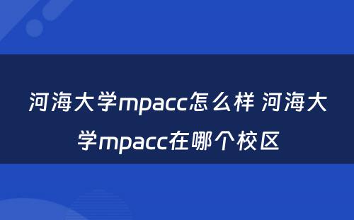 河海大学mpacc怎么样 河海大学mpacc在哪个校区