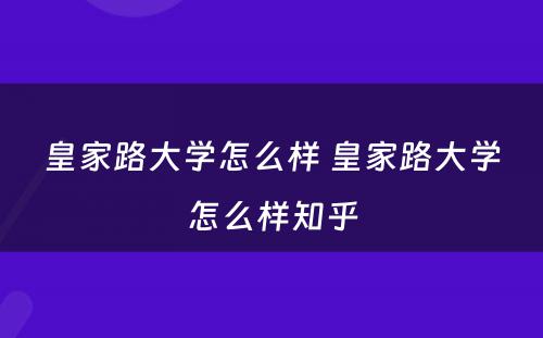 皇家路大学怎么样 皇家路大学怎么样知乎