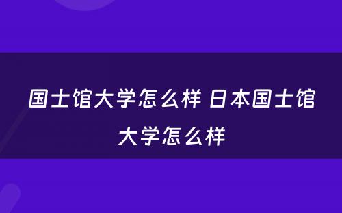 国士馆大学怎么样 日本国士馆大学怎么样