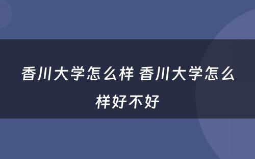 香川大学怎么样 香川大学怎么样好不好