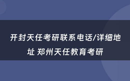 开封天任考研联系电话/详细地址 郑州天任教育考研