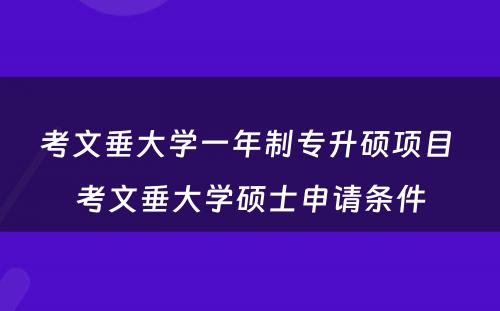 考文垂大学一年制专升硕项目 考文垂大学硕士申请条件