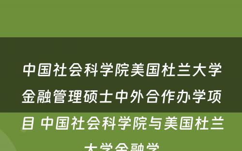 中国社会科学院美国杜兰大学金融管理硕士中外合作办学项目 中国社会科学院与美国杜兰大学金融学