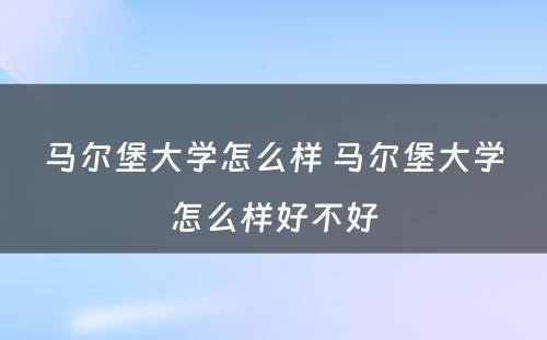 马尔堡大学怎么样 马尔堡大学怎么样好不好