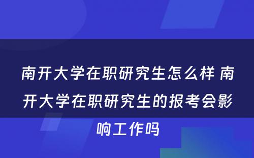 南开大学在职研究生怎么样 南开大学在职研究生的报考会影响工作吗