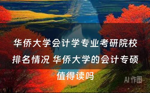 华侨大学会计学专业考研院校排名情况 华侨大学的会计专硕值得读吗