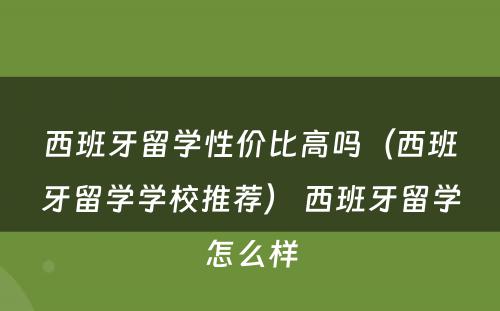 西班牙留学性价比高吗（西班牙留学学校推荐） 西班牙留学怎么样