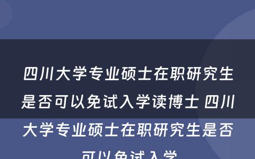 四川大学专业硕士在职研究生是否可以免试入学读博士 四川大学专业硕士在职研究生是否可以免试入学