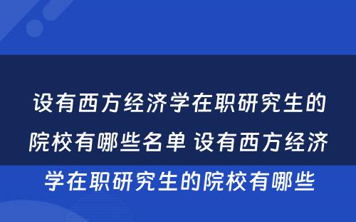 设有西方经济学在职研究生的院校有哪些名单 设有西方经济学在职研究生的院校有哪些