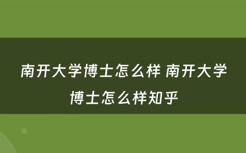 南开大学博士怎么样 南开大学博士怎么样知乎