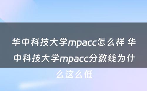 华中科技大学mpacc怎么样 华中科技大学mpacc分数线为什么这么低