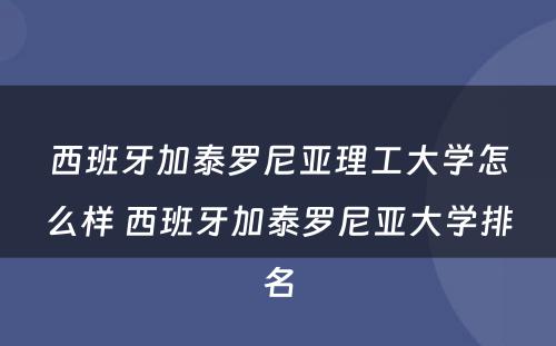 西班牙加泰罗尼亚理工大学怎么样 西班牙加泰罗尼亚大学排名