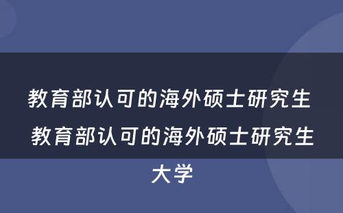 教育部认可的海外硕士研究生 教育部认可的海外硕士研究生大学