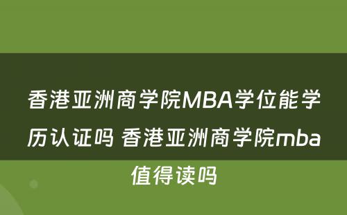 香港亚洲商学院MBA学位能学历认证吗 香港亚洲商学院mba值得读吗