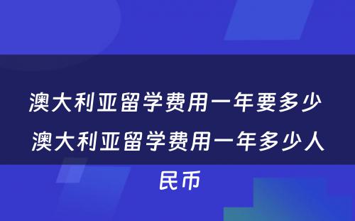 澳大利亚留学费用一年要多少 澳大利亚留学费用一年多少人民币