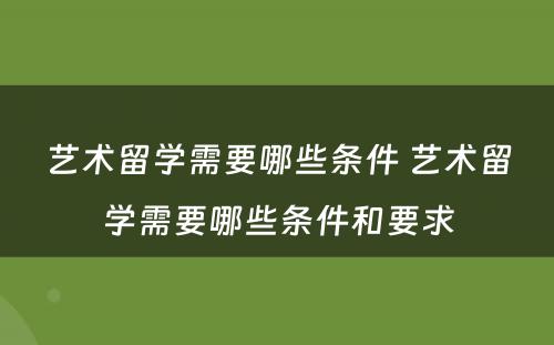 艺术留学需要哪些条件 艺术留学需要哪些条件和要求
