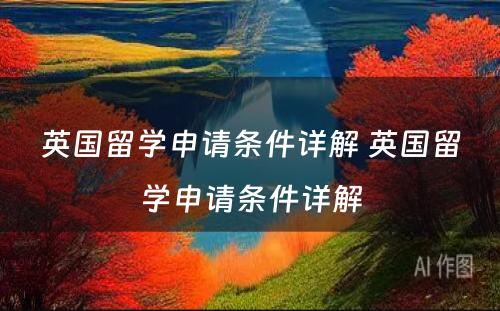 英国留学申请条件详解 英国留学申请条件详解