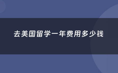 去美国留学一年费用多少钱 