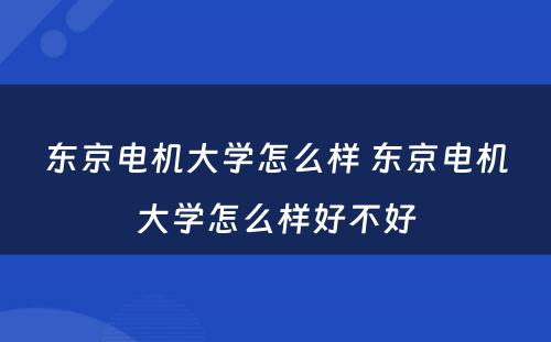 东京电机大学怎么样 东京电机大学怎么样好不好