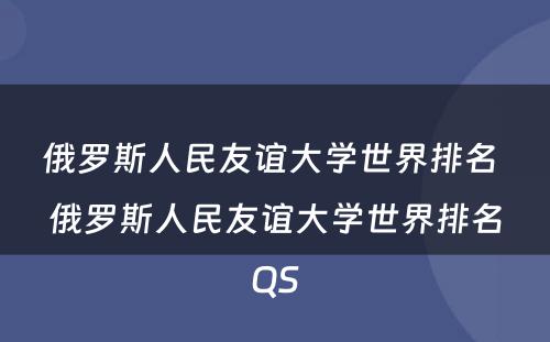 俄罗斯人民友谊大学世界排名 俄罗斯人民友谊大学世界排名QS