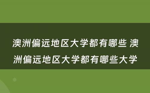 澳洲偏远地区大学都有哪些 澳洲偏远地区大学都有哪些大学