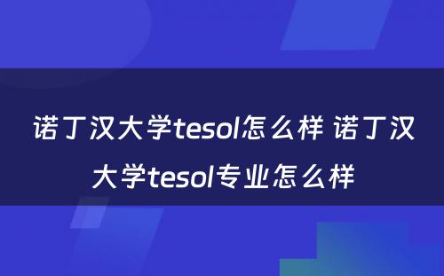 诺丁汉大学tesol怎么样 诺丁汉大学tesol专业怎么样