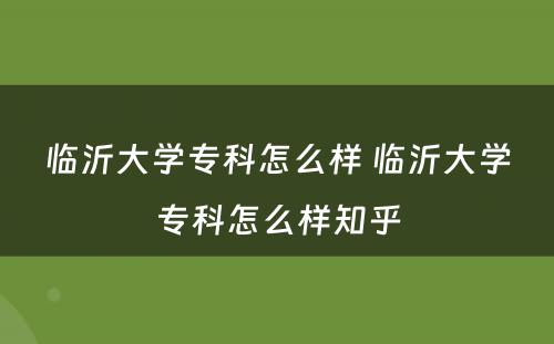 临沂大学专科怎么样 临沂大学专科怎么样知乎