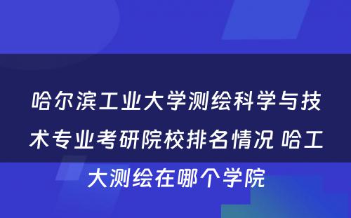 哈尔滨工业大学测绘科学与技术专业考研院校排名情况 哈工大测绘在哪个学院